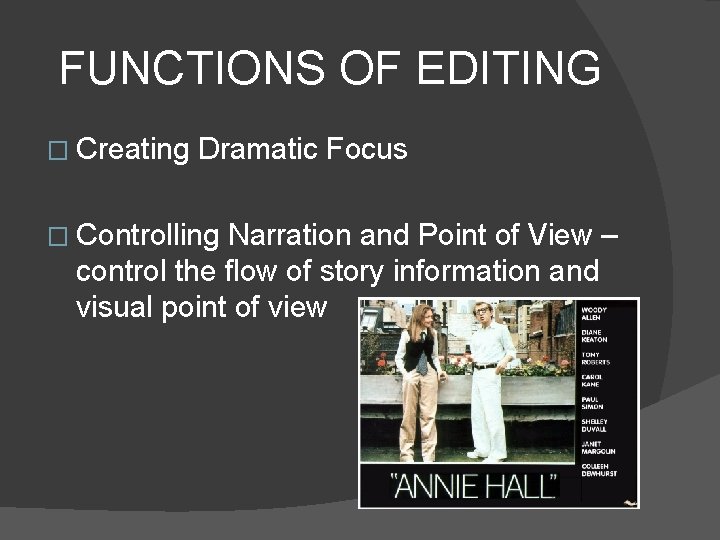 FUNCTIONS OF EDITING � Creating Dramatic Focus � Controlling Narration and Point of View