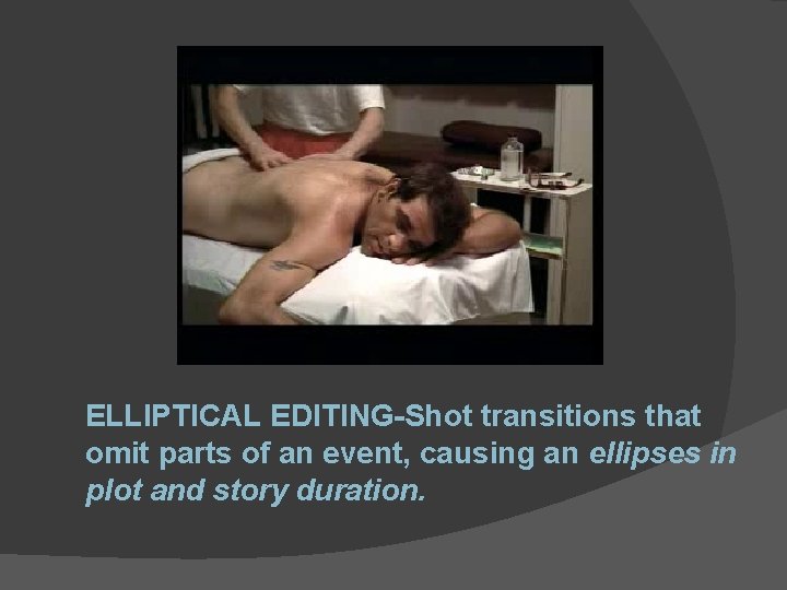 ELLIPTICAL EDITING-Shot transitions that omit parts of an event, causing an ellipses in plot