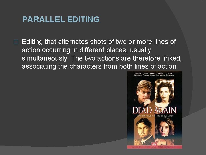 PARALLEL EDITING � Editing that alternates shots of two or more lines of action