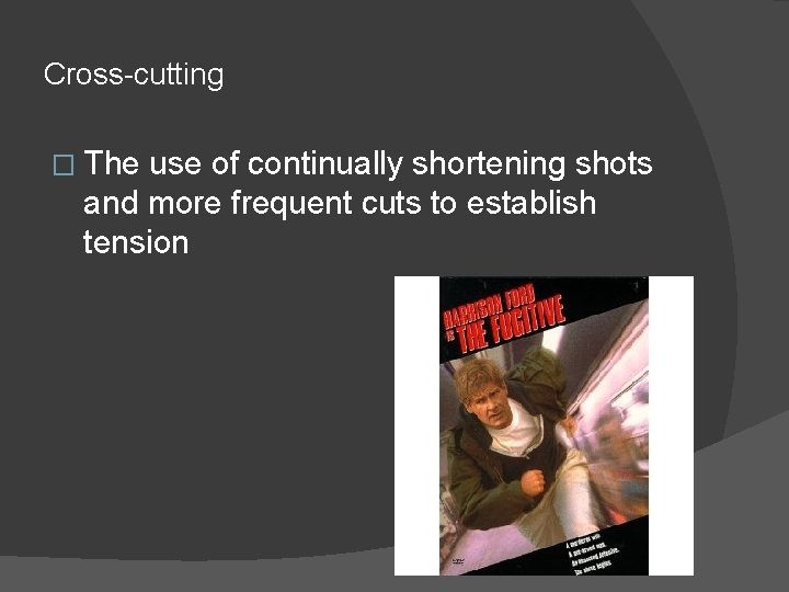 Cross-cutting � The use of continually shortening shots and more frequent cuts to establish
