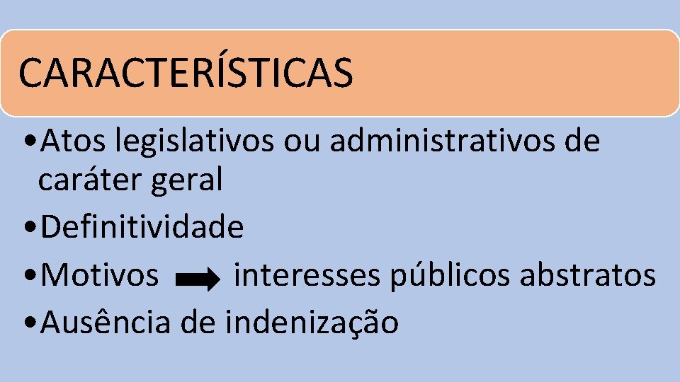 CARACTERÍSTICAS • Atos legislativos ou administrativos de caráter geral • Definitividade • Motivos interesses