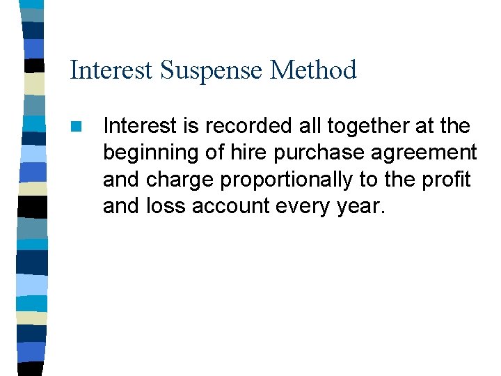 Interest Suspense Method n Interest is recorded all together at the beginning of hire