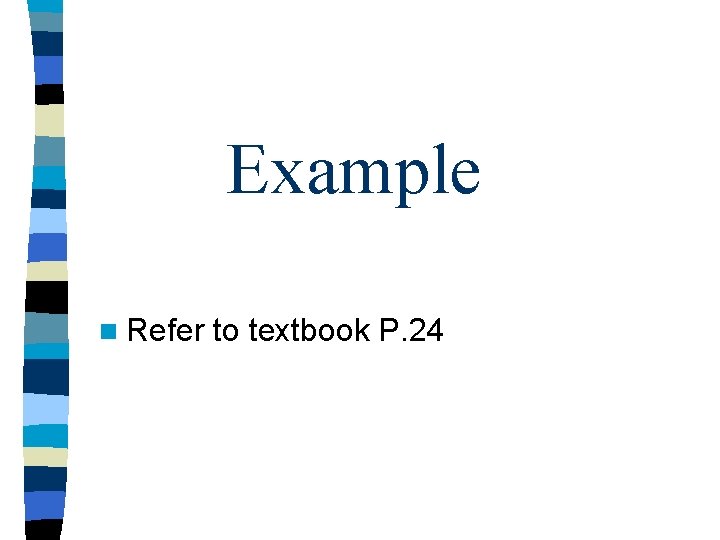 Example n Refer to textbook P. 24 