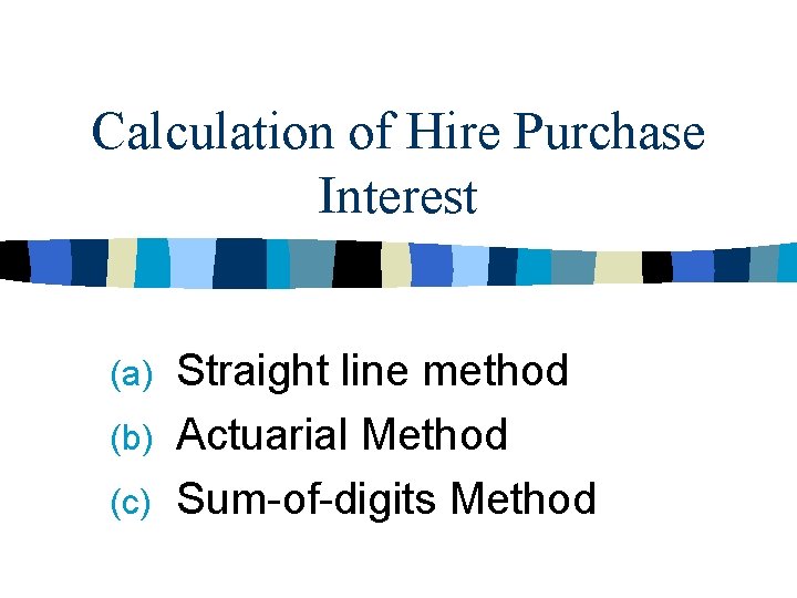 Calculation of Hire Purchase Interest Straight line method (b) Actuarial Method (c) Sum-of-digits Method