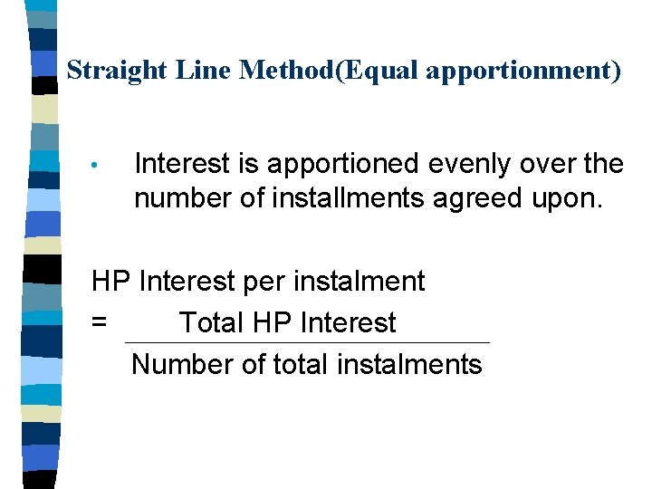 Straight Line Method(Equal apportionment) • Interest is apportioned evenly over the number of installments