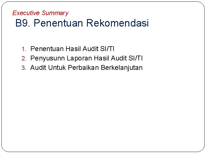 Executive Summary B 9. Penentuan Rekomendasi 1. Penentuan Hasil Audit SI/TI 2. Penyusunn Laporan Executive Summary B 9. Penentuan Rekomendasi 1. Penentuan Hasil Audit SI/TI 2. Penyusunn Laporan