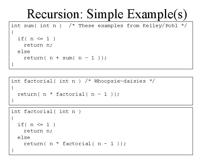 Recursion: Simple Example(s) int sum( int n ) /* These examples from Kelley/Pohl */