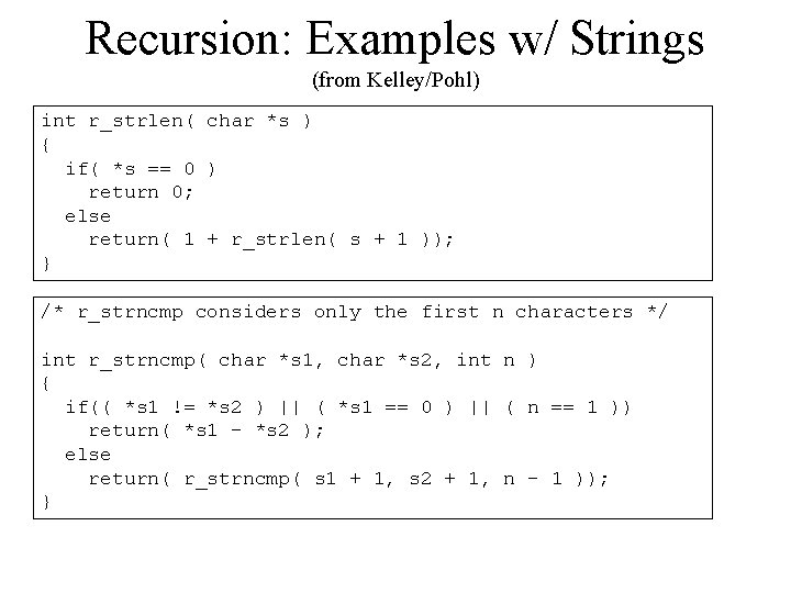 Recursion: Examples w/ Strings (from Kelley/Pohl) int r_strlen( char *s ) { if( *s