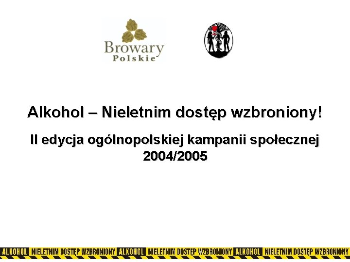 Alkohol – Nieletnim dostęp wzbroniony! II edycja ogólnopolskiej kampanii społecznej 2004/2005 