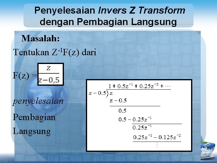Penyelesaian Invers Z Transform dengan Pembagian Langsung Masalah: Tentukan Z-1 F(z) dari F(z) =