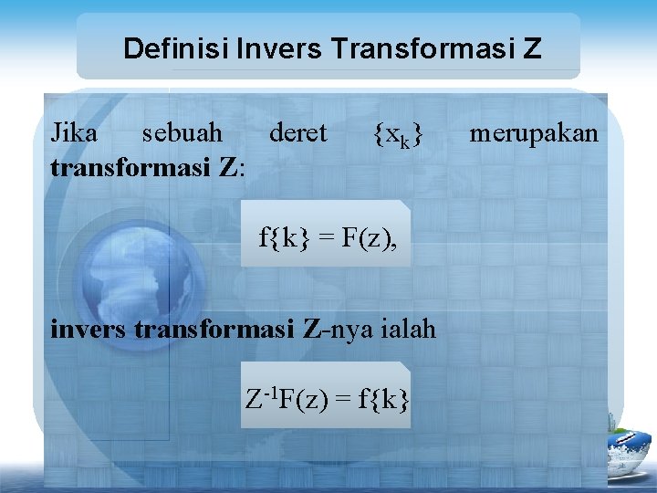 Definisi Invers Transformasi Z Jika sebuah deret transformasi Z: {xk} f{k} = F(z), invers