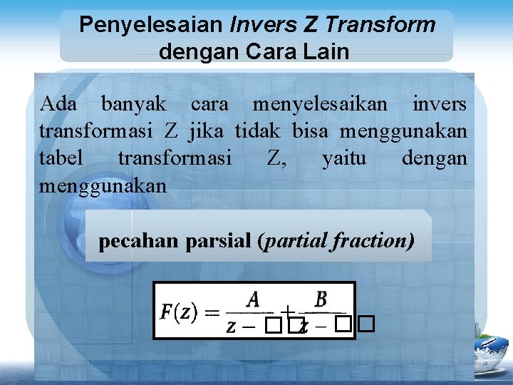 Penyelesaian Invers Z Transform dengan Cara Lain Ada banyak cara menyelesaikan invers transformasi Z