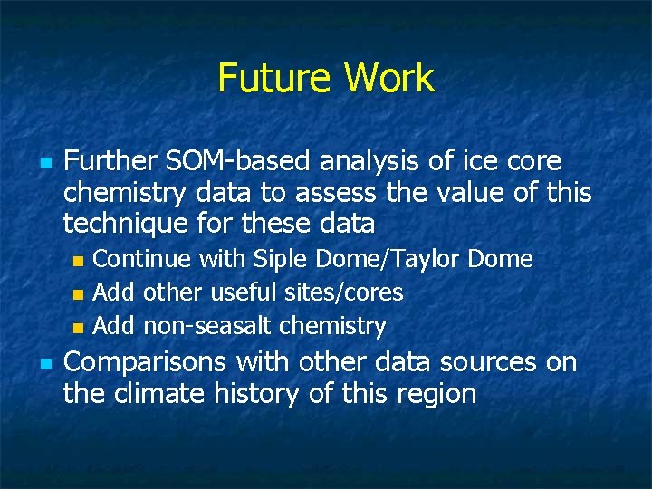 Future Work n Further SOM-based analysis of ice core chemistry data to assess the