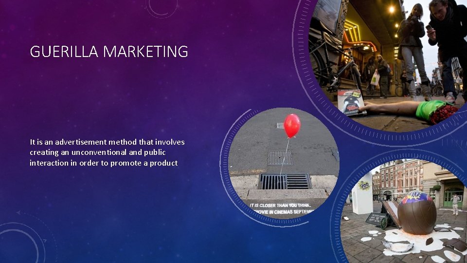 GUERILLA MARKETING It is an advertisement method that involves creating an unconventional and public