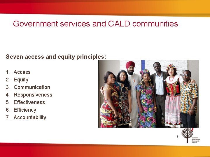 Government services and CALD communities Seven access and equity principles: 1. 2. 3. 4.