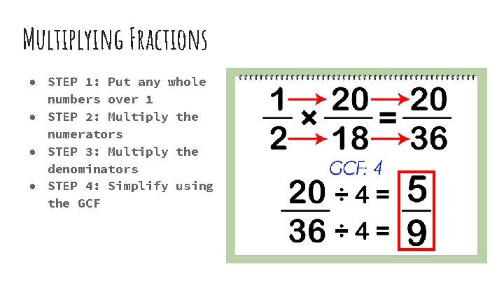 Multiplying Fractions ● STEP 1: Put any whole numbers over 1 ● STEP 2: