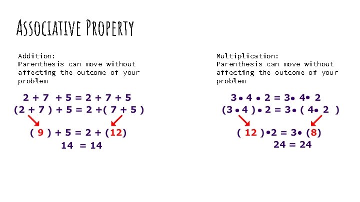 Associative Property Addition: Parenthesis can move without affecting the outcome of your problem Multiplication:
