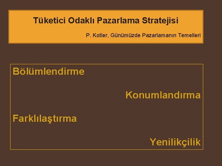 Tüketici Odaklı Pazarlama Stratejisi P. Kotler, Günümüzde Pazarlamanın Temelleri Bölümlendirme Konumlandırma Farklılaştırma Yenilikçilik 