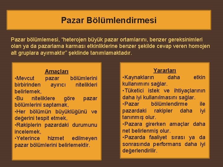 Pazar Bölümlendirmesi Pazar bölümlemesi, “heterojen büyük pazar ortamlarını, benzer gereksinimleri olan ya da pazarlama