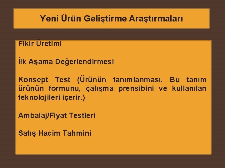 Yeni Ürün Geliştirme Araştırmaları Fikir Üretimi İlk Aşama Değerlendirmesi Konsept Test (Ürünün tanımlanması. Bu