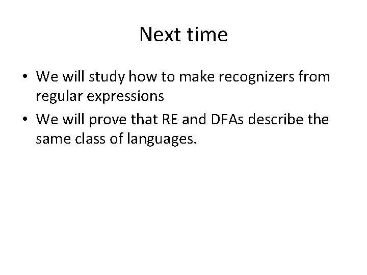 Next time • We will study how to make recognizers from regular expressions •