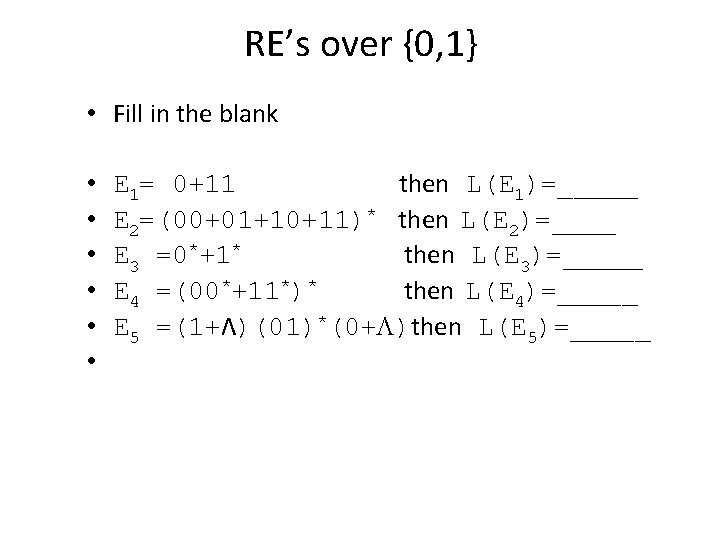 RE’s over {0, 1} • Fill in the blank • • • E 1=