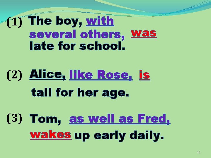 (1) The boy, with several others, was late for school. (2) Alice, like Rose,