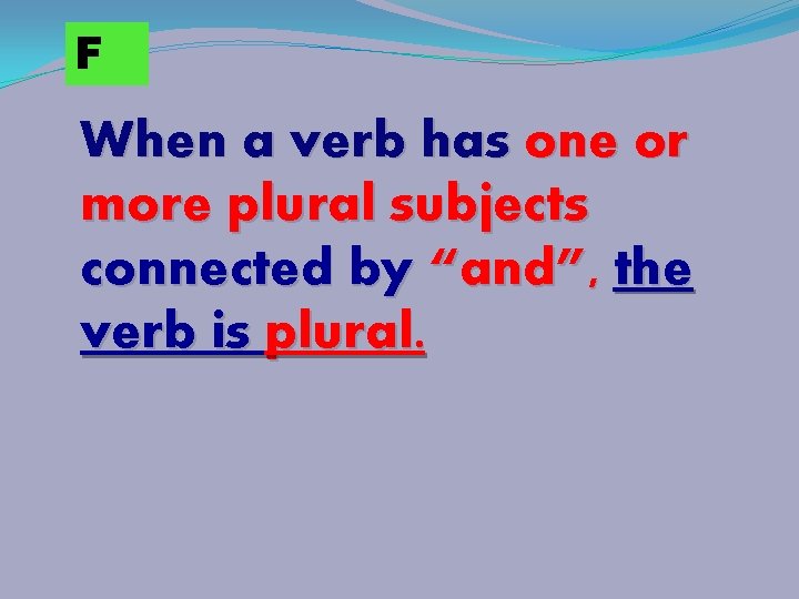 F When a verb has one or more plural subjects connected by “and”, the