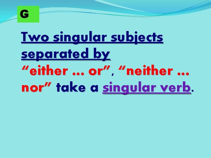 G Two singular subjects separated by “either … or”, “neither … nor” take a