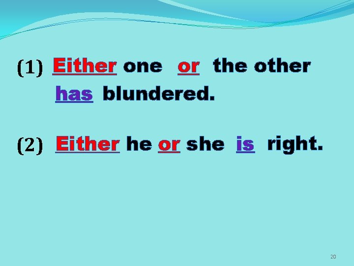 (1) Either one or the other has blundered. (2) Either he or she is