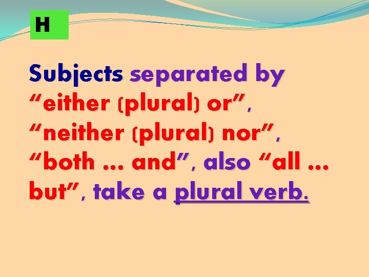 H Subjects separated by “either (plural) or”, “neither (plural) nor”, “both … and”, also