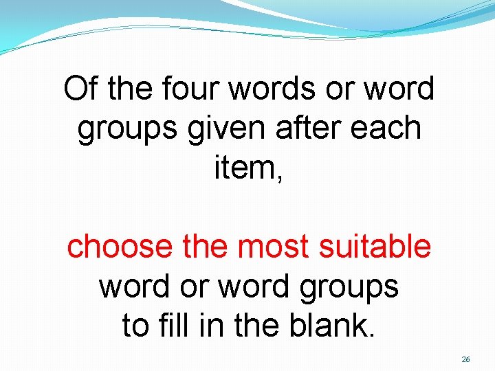 Of the four words or word groups given after each item, choose the most