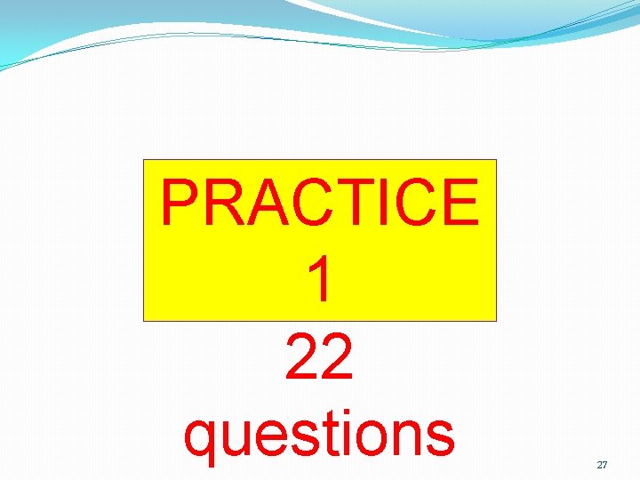 PRACTICE 1 22 questions 27 