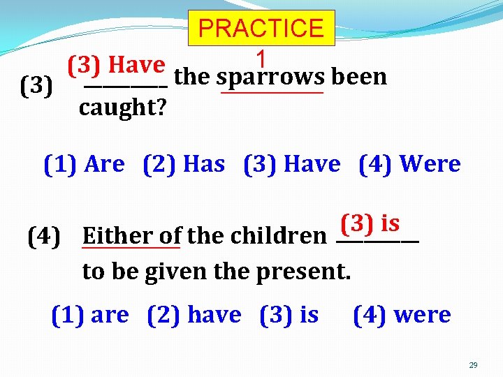 PRACTICE 1 (3) Have been ___________ (3) _____ the sparrows caught? (1) Are (2)