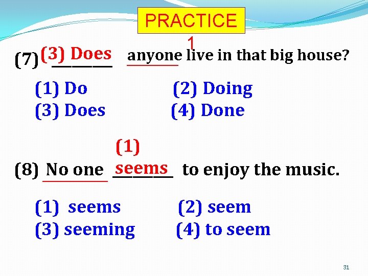 PRACTICE 1 Does ________ anyone live in that big house? (7)(3) _____ (1) Do