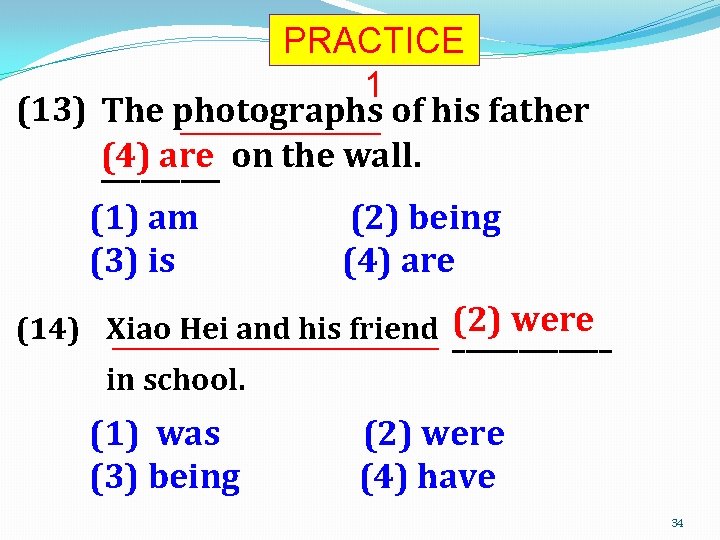 PRACTICE 1 (13) The photographs of his father _______________ (4) are on the wall.