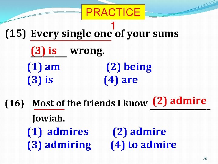 PRACTICE 1 (15) Every single one of your sums ____________________ (3) is wrong. _____