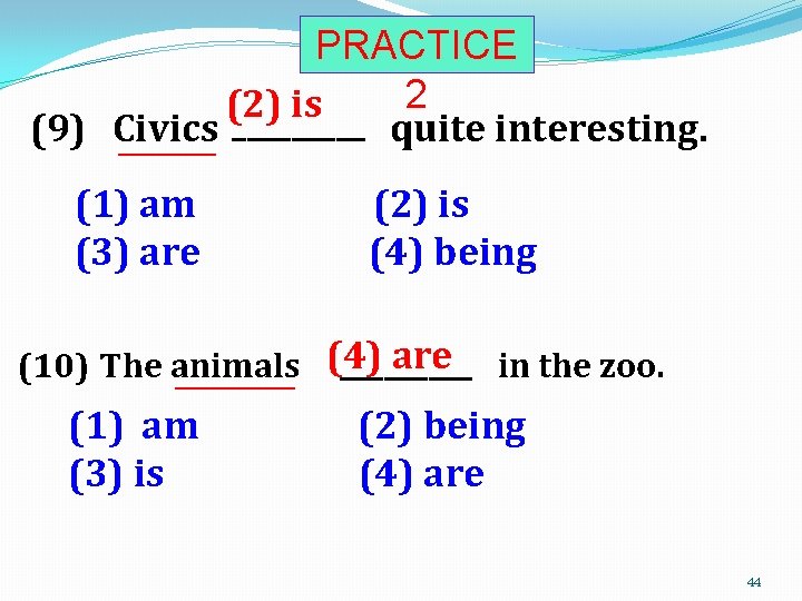 PRACTICE 2 (2) is _____ (9) Civics quite interesting. _______ (1) am (3) are