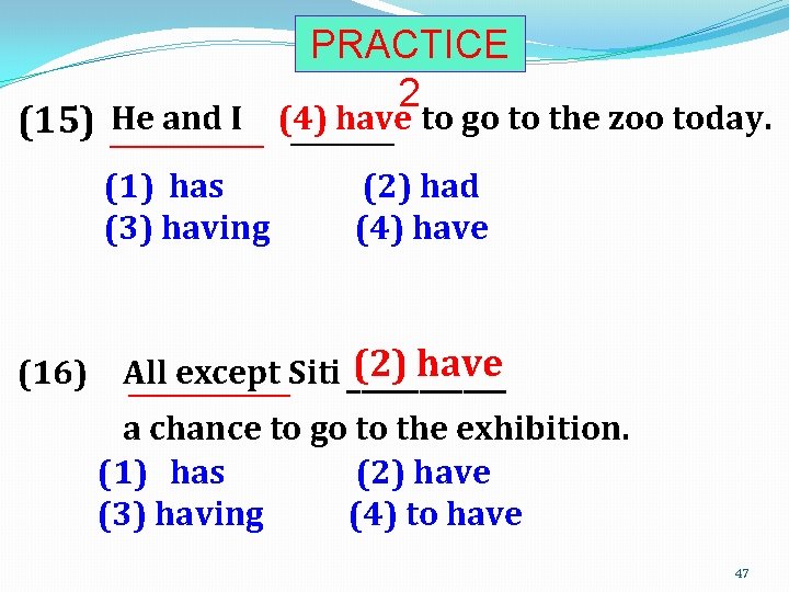 PRACTICE 2 (4) have to go to the zoo today. and I (15) He