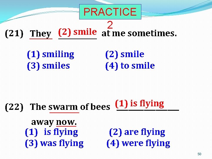 PRACTICE 2 (2) smile (21) They _______ at me sometimes. (1) smiling (3) smiles