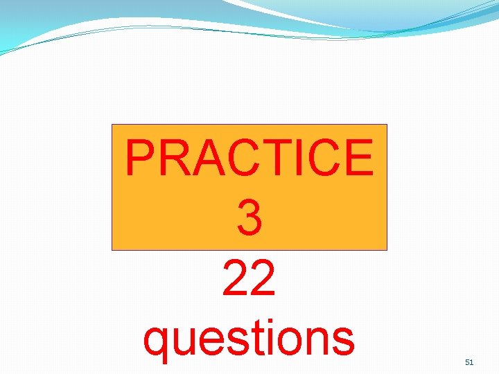 PRACTICE 3 22 questions 51 