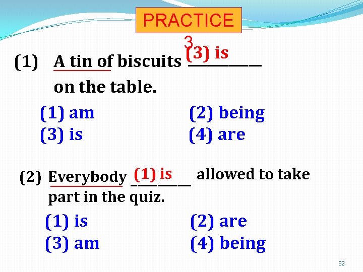 PRACTICE 3 (3) is ______ (1) A tin of biscuits _________ on the table.