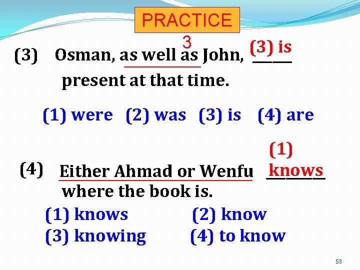 PRACTICE 3 (3) is (3) Osman, as well as John, _______________ present at that