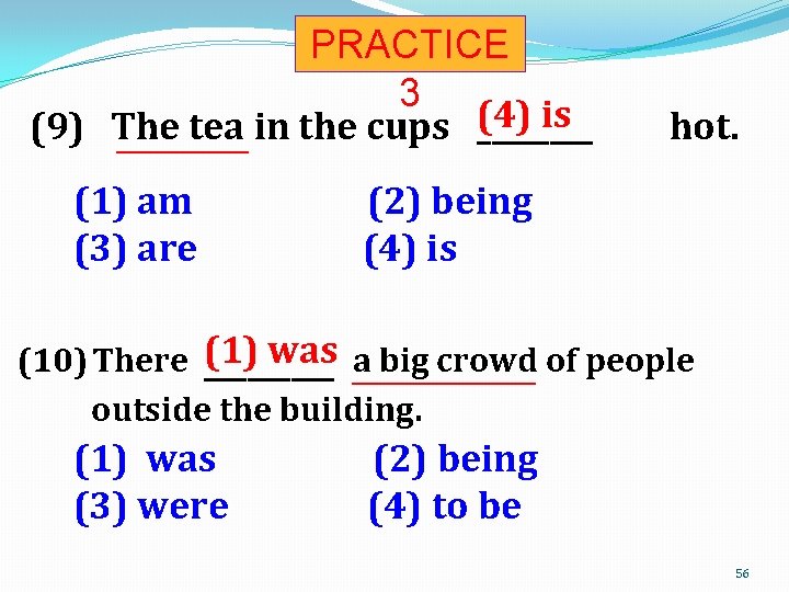 PRACTICE 3 (4) is (9) The ____ tea in the cups _________ (1) am