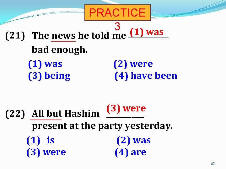 PRACTICE 3 (1) was (21) The _______ news he told me ______ bad enough.