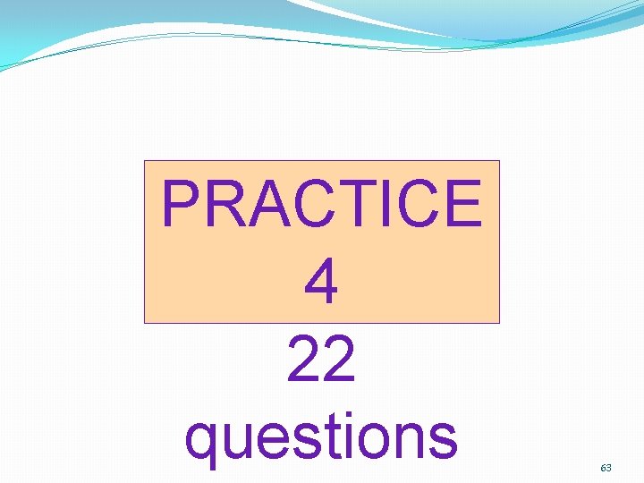 PRACTICE 4 22 questions 63 