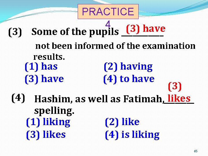 PRACTICE 4 (3) have (3) Some of the pupils ______ not been informed of
