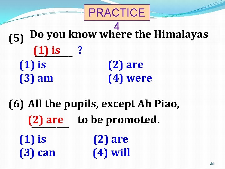 PRACTICE 4 (5) Do you know where the Himalayas (1) is ? _____ (1)