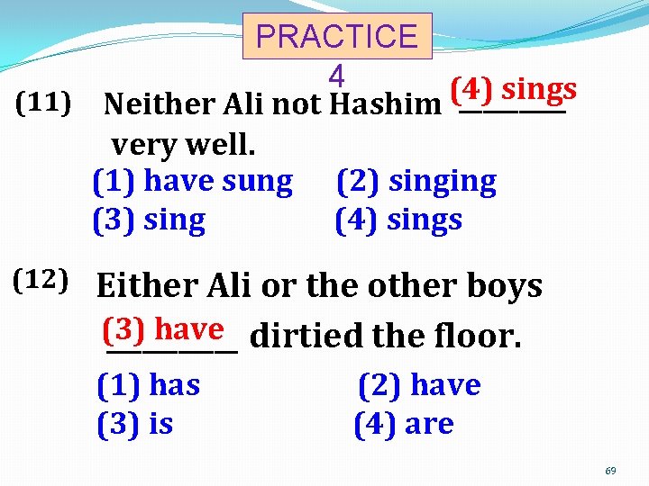PRACTICE 4 sings _____ (11) Neither Ali not Hashim (4) very well. (1) have