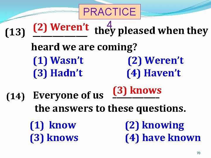 PRACTICE 4 (2) Weren’t (13) _______ they pleased when they heard we are coming?